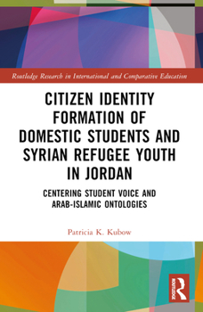 Paperback Citizen Identity Formation of Domestic Students and Syrian Refugee Youth in Jordan: Centering Student Voice and Arab-Islamic Ontologies Book