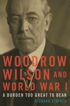 Paperback Woodrow Wilson and World War I: A Burden Too Great to Bear Book
