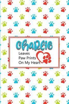 Paperback Charlie Leaves Paw Prints on My Heart: Personalized Journal for Dog Lovers with Pet's Name on Cover Book