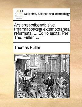 Paperback Ars Praescribendi: Sive Pharmacop Ia Extemporanea Reformata. ... Editio Sexta. Per Tho. Fuller, ... [Latin] Book
