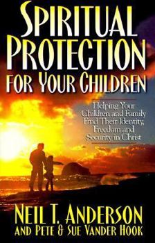 Hardcover Spiritual Protection for Your Children: Helping Your Children and Family Find Their Identity, Freedom and Security in Christ Book