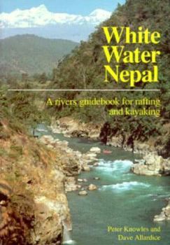 Paperback Whitewater Nepal: A Rivers Guidebook for Rafting and Kayaking Book