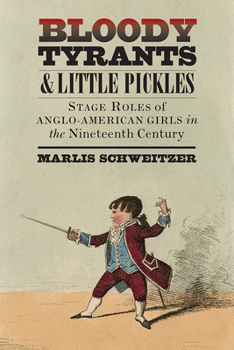 Paperback Bloody Tyrants and Little Pickles: Stage Roles of Anglo-American Girls in the Nineteenth Century Book