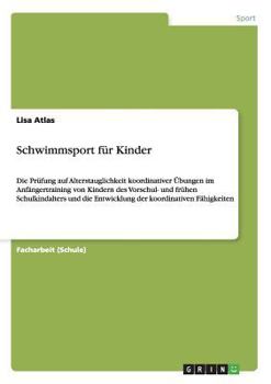 Paperback Schwimmsport für Kinder: Die Prüfung auf Alterstauglichkeit koordinativer Übungen im Anfängertraining von Kindern des Vorschul- und frühen Schu [German] Book