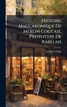 Hardcover Histoire Maccaronique De Merlin Coccaie, Prototype De Rabelais [French] Book