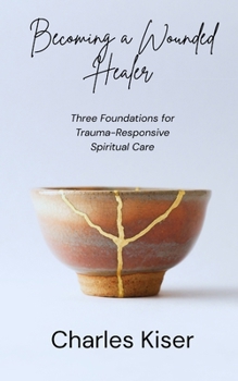 Paperback Becoming a Wounded Healer: Three Foundations of Trauma-Responsive Spiritual Care Book