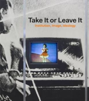 Hardcover Take It or Leave It: Institution, Image, Ideology Book