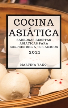 Cocina Asiática 2021 (Asian Recipes 2021 Spanish Edition): Sabrosas Recetas Asiáticas Para Sorprender a Tus Amigos