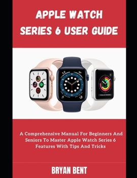 Paperback Apple Watch Series 6 For Seniors: Learn How To Use The Apple Watch Series 6 And Watch OS 7 Like A Pro Book