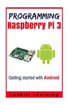 Paperback Guide To Raspberry Pi 3 And Android Development: (Programming Raspberry Pi 3 - Getting Started With Android) Book