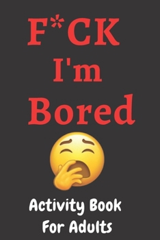 Paperback F*CK I'm Bored: Activity Book for Adults Book