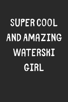 Super Cool And Amazing Waterski Girl: Lined Journal, 120 Pages, 6 x 9, Funny Waterski Gift Idea, Black Matte Finish (Super Cool And Amazing Waterski Girl Journal)