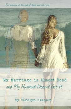 Paperback My Marriage is Almost Dead and My Husband Doesn't Get It: Having hard conversations to save your troubled relationship and begin couple counselling Book