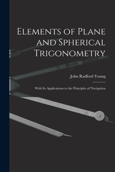 Paperback Elements of Plane and Spherical Trigonometry: With Its Applications to the Principles of Navigation Book