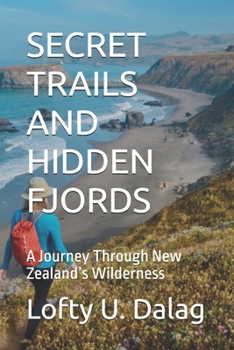 SECRET TRAILS AND HIDDEN FJORDS: A Journey Through New Zealand’s Wilderness