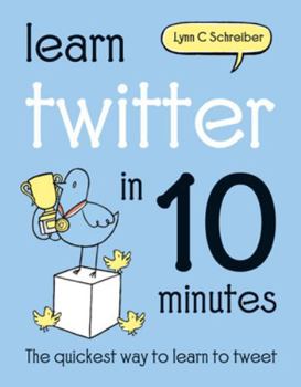 Hardcover Learn Twitter in 10 Minutes: The Quickest Way to Learn to Tweet Book