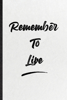 Remember To Live: Funny Positive Motivation Lined Notebook/ Blank Journal For Support Faith Belief, Inspirational Saying Unique Special Birthday Gift Idea Classic 6x9 110 Pages