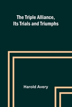 Paperback The Triple Alliance, Its Trials and Triumphs Book