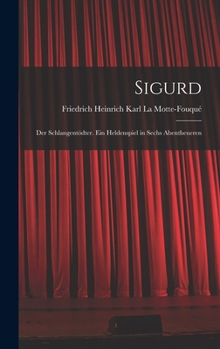 Hardcover Sigurd: Der Schlangentödter. Ein Heldenspiel in Sechs Abentheueren [German] Book