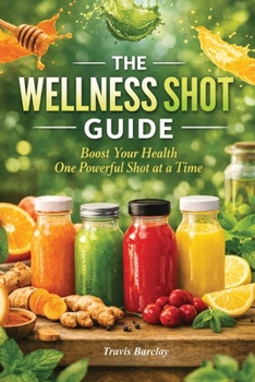 Paperback The Wellness Shot Guide: Boost your health one powerful shot at a time Book