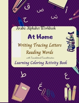 Paperback Arabic Alphabet Workbook At Home Writing Tracing Letters Reading Words with Translation&Translitération Learning Coloring Activity Book: Arabic Handwr Book