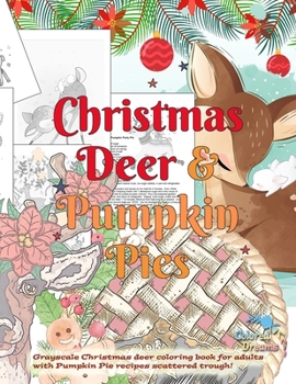 Paperback Christmas Deer & Pumpkin Pies. Grayscale Christmas deer coloring book for adults with Pumpkin Pie recipes scattered trough!: A Pumpkin pie Christmas r Book