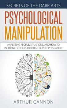 Paperback Psychological Manipulation: Analyzing People, Situations and How to Influence Others Through Covert Persuasion Book