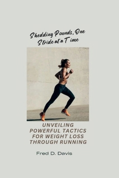 Paperback Shedding Pounds, One Stride at a Time: Unveiling Powerful Tactics for Weight Loss through Running Book