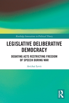 Paperback Legislative Deliberative Democracy: Debating Acts Restricting Freedom of Speech during War Book