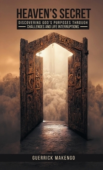 Heaven’s Secret: Discovering God’s purposes through challenges and life interruptions
