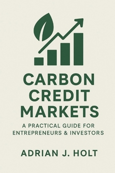 Paperback Carbon Credit Markets: A Practical Guide for Entrepreneurs & Investors: Profit and Sustainability in the Global Carbon Economy Book