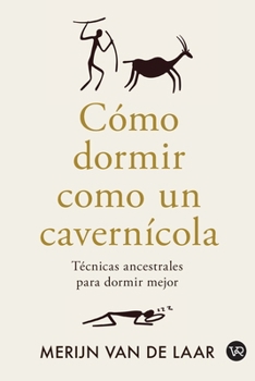 Cómo dormir como un cavernícola: Técnicas ancestrales para dormir mejor (Spanish Edition)