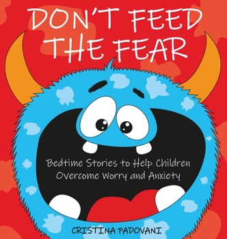 Hardcover Don't Feed the Fear: Bedtime Stories to Help Children Overcome Worry and Anxiety Book