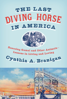 Hardcover The Last Diving Horse in America: Rescuing Gamal and Other Animals--Lessons in Living and Loving Book