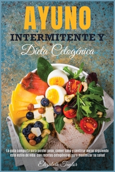 Paperback Ayuno Intermitente Y Dieta Cetoge&#769;nica: La gui&#769;a completa para perder peso, comer sano y sentirse mejor siguiendo este estilo de vida: con r [Spanish] Book