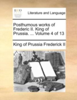 Paperback Posthumous Works of Frederic II. King of Prussia. ... Volume 4 of 13 Book