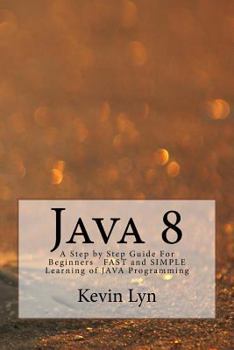 Paperback Java 8: A Step by Step Guide For Beginners FAST and SIMPLE Learning of JAVA Programming Book
