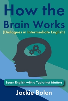 How the Brain Works (Dialogues in Intermediate English): Learn English with a Topic that Matters (ESL Reading and Vocabulary)