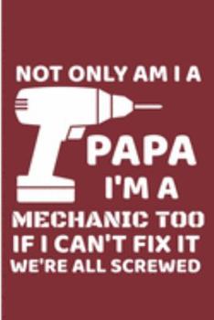 Paperback Not Only Am I a Papa I'm A Mechanic Too If I Can't Fix It We're All Screwed: Grandpa Nobody Can Day Blank Note Book