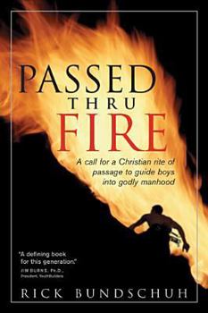 Paperback Passed Thru Fire: A Call for a Christian Rite of Passage to Guide Boys Into Godly Manhood Book