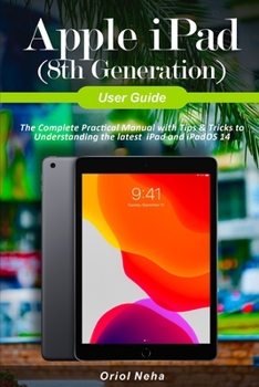 Paperback Apple iPad (8th Generation) User Guide: The Complete Practical Manual with Tips & Tricks to Understanding the latest iPad and iPadOS 14 Book
