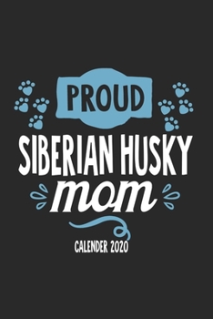 Proud Siberian Husky Mom Calender 2020: Funny Cool Siberian Husky Calender 2020 | Monthly & Weekly Planner  - 6x9 - 128 Pages. Cute Gift For All Dog ... New Pet Owners, Enthusiasts, Fans And Lovers