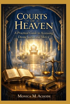 Paperback Courts of Heaven: A Practical Guide to Accessing Divine Justice and Mercy Book