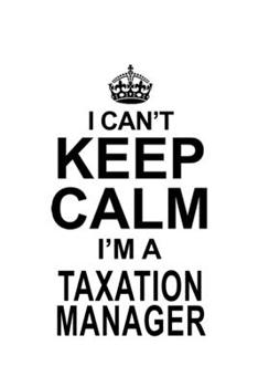 Paperback I Can't Keep Calm I'm A Taxation Manager: Best Taxation Manager Notebook, Taxation Managing/Organizer Journal Gift, Diary, Doodle Gift or Notebook 6 x Book