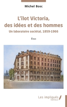 L’îlot Victoria, des idées et des hommes: Un laboratoire sociétal, 1859-1966 (French Edition)