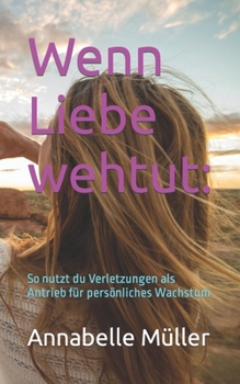 Paperback Wenn Liebe wehtut: : So nutzt du Verletzungen als Antrieb für persönliches Wachstum [German] Book