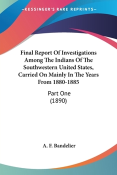 Paperback Final Report Of Investigations Among The Indians Of The Southwestern United States, Carried On Mainly In The Years From 1880-1885: Part One (1890) Book