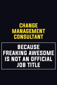 Paperback Change Management Consultant Because Freaking Awesome Is Not An Official Job Title: Motivational Career Pride Quote 6x9 Blank Lined Job Inspirational Book