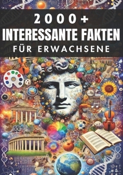 2000+ Zufällige Interessante Fakten für Erwachsene: Entdeckungen aus der Geschichte, der Wissenschaft und darüber hinaus (German Edition)