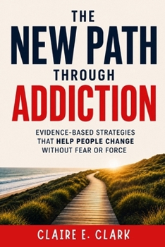 Paperback The New Path Through Addiction: Evidence-Based Strategies That Help People Change Without Fear or Force Book